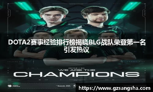 DOTA2赛事经验排行榜揭晓BLG战队荣登第一名引发热议