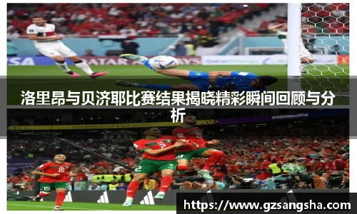 洛里昂与贝济耶比赛结果揭晓精彩瞬间回顾与分析
